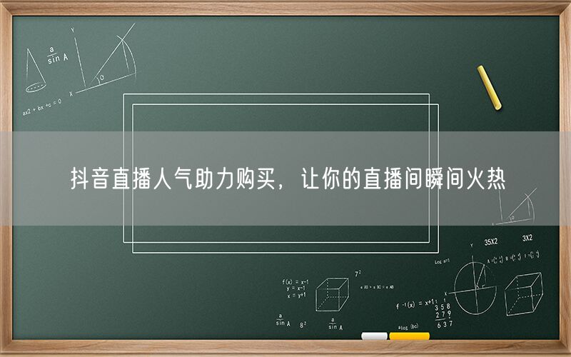 抖音直播人气助力购买，让你的直播间瞬间火热