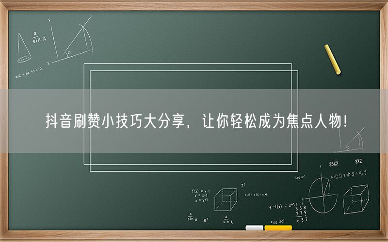 抖音刷赞小技巧大分享，让你轻松成为焦点人物！