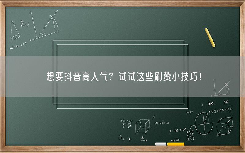 想要抖音高人气？试试这些刷赞小技巧！