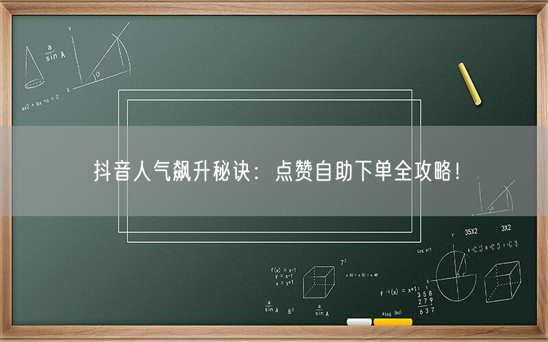 抖音人气飙升秘诀：点赞自助下单全攻略！