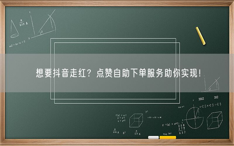 想要抖音走红？点赞自助下单服务助你实现！